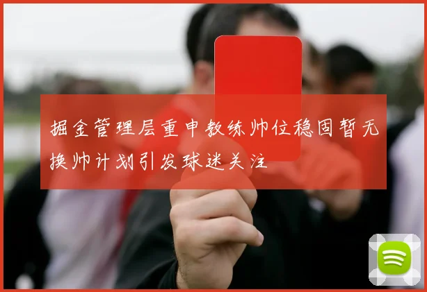 掘金管理层重申教练帅位稳固暂无换帅计划引发球迷关注